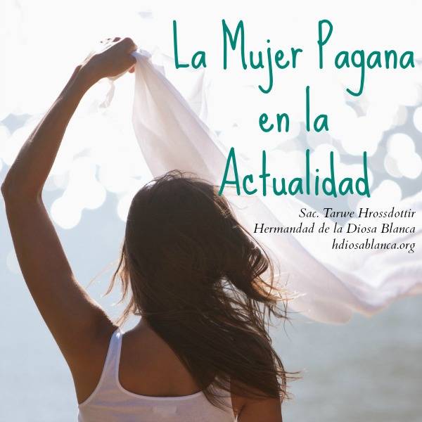 La Mujer Pagana en la Actualidad ~ Hermandad de la Diosa Blanca~ Magia Wicca, Paganismo y Mujeres